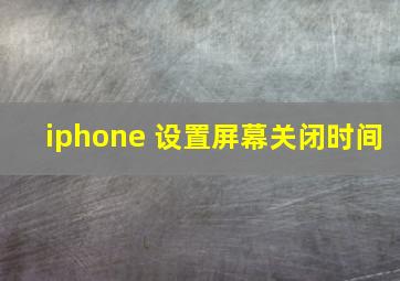 iphone 设置屏幕关闭时间